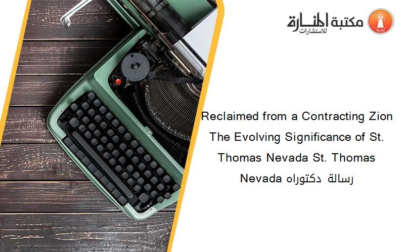 Reclaimed from a Contracting Zion The Evolving Significance of St. Thomas Nevada St. Thomas Nevada رسالة دكتوراه