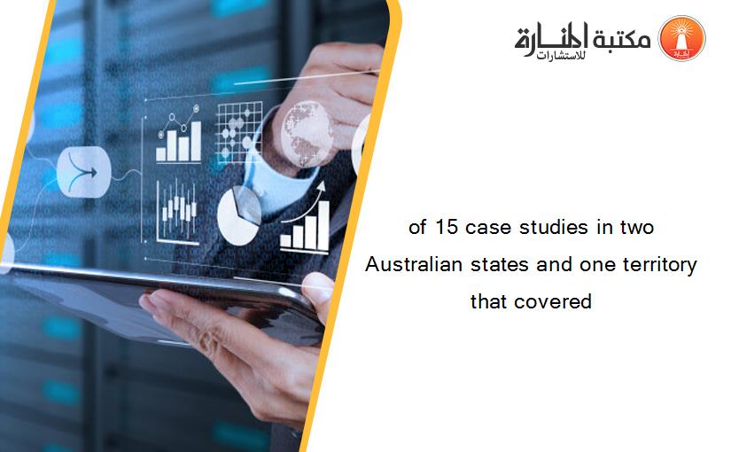 of 15 case studies in two Australian states and one territory that covered