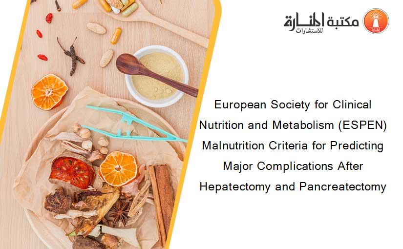 European Society for Clinical Nutrition and Metabolism (ESPEN) Malnutrition Criteria for Predicting Major Complications After Hepatectomy and Pancreatectomy