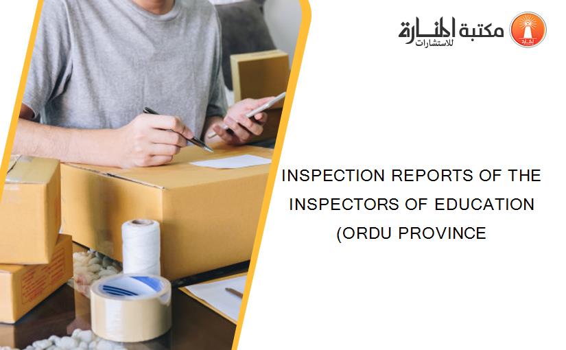 INSPECTION REPORTS OF THE INSPECTORS OF EDUCATION (ORDU PROVINCE