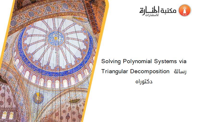 Solving Polynomial Systems via Triangular Decomposition رسالة دكتوراه