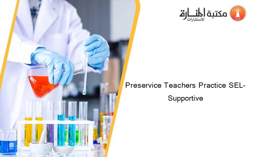Preservice Teachers Practice SEL-Supportive