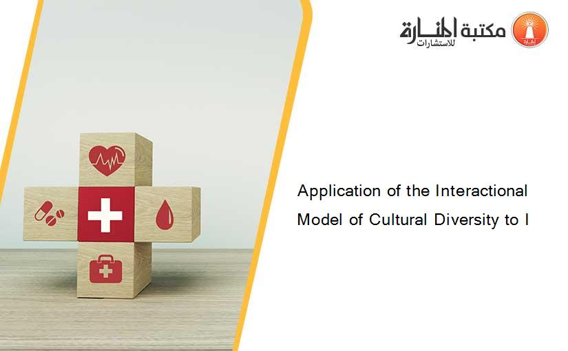 Application of the Interactional Model of Cultural Diversity to I