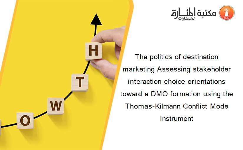 The politics of destination marketing Assessing stakeholder interaction choice orientations toward a DMO formation using the Thomas-Kilmann Conflict Mode Instrument