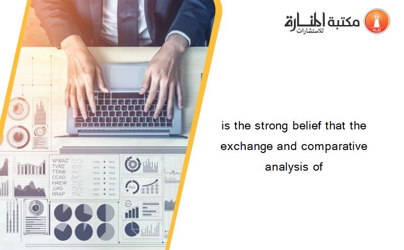 is the strong belief that the exchange and comparative analysis of