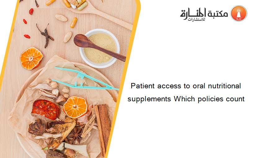 Patient access to oral nutritional supplements Which policies count