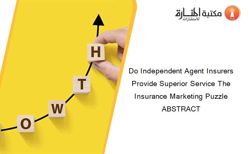 Do Independent Agent Insurers Provide Superior Service The Insurance Marketing Puzzle ABSTRACT