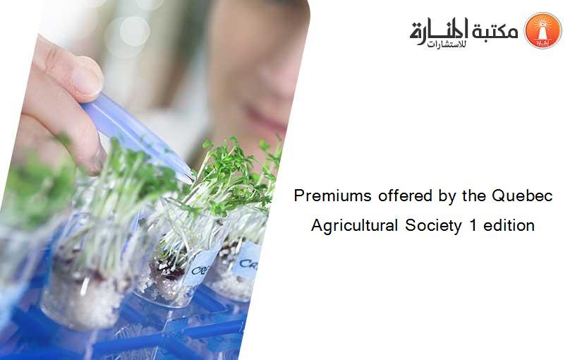 Premiums offered by the Quebec Agricultural Society 1 edition