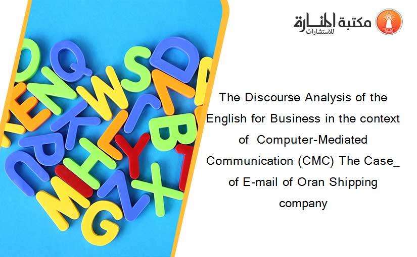 The Discourse Analysis of the English for Business in the context of  Computer-Mediated Communication (CMC) The Case_ of E-mail of Oran Shipping company