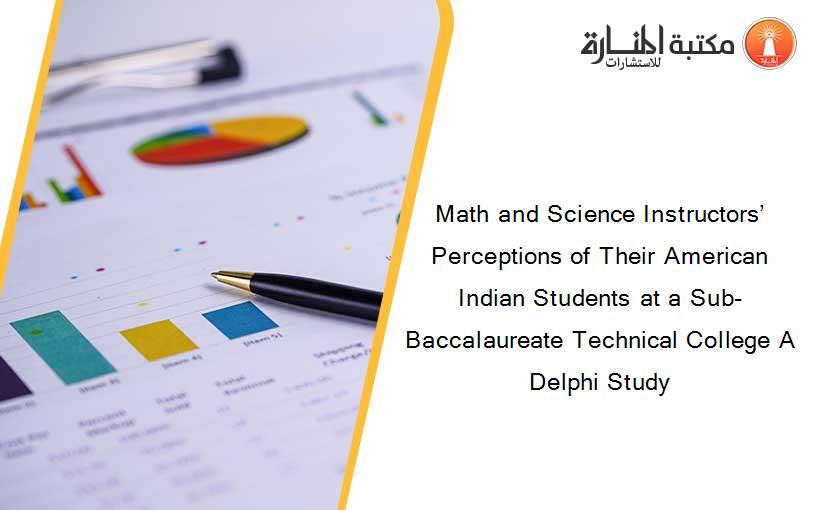 Math and Science Instructors’ Perceptions of Their American Indian Students at a Sub-Baccalaureate Technical College A Delphi Study