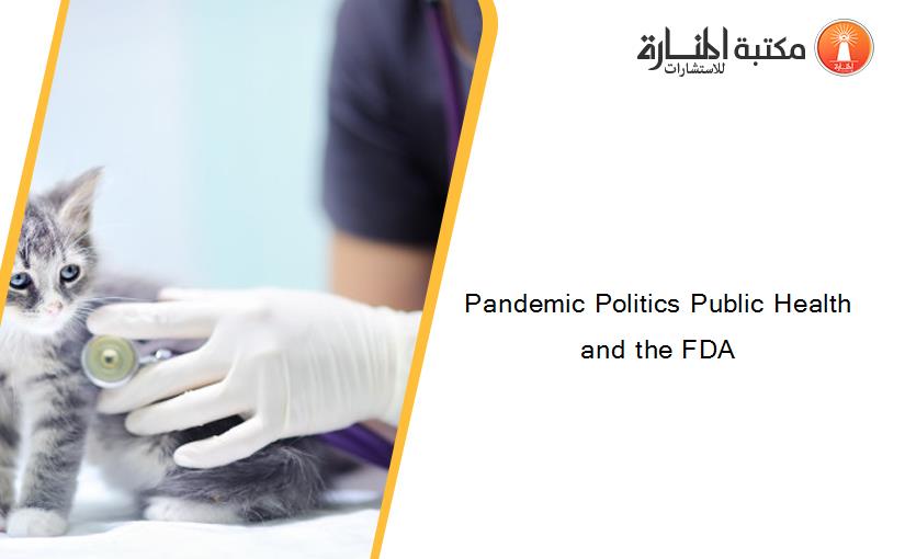 Pandemic Politics Public Health  and the FDA