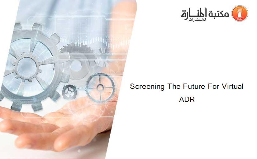 Screening The Future For Virtual ADR