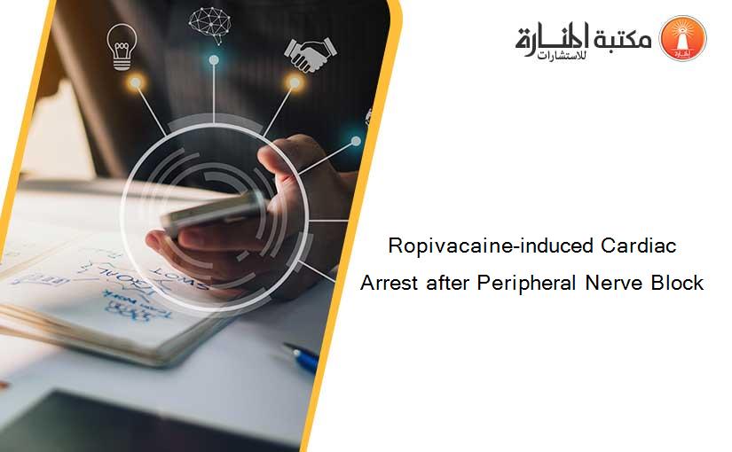 Ropivacaine-induced Cardiac Arrest after Peripheral Nerve Block