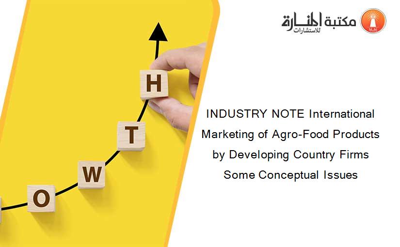 INDUSTRY NOTE International Marketing of Agro-Food Products by Developing Country Firms Some Conceptual Issues