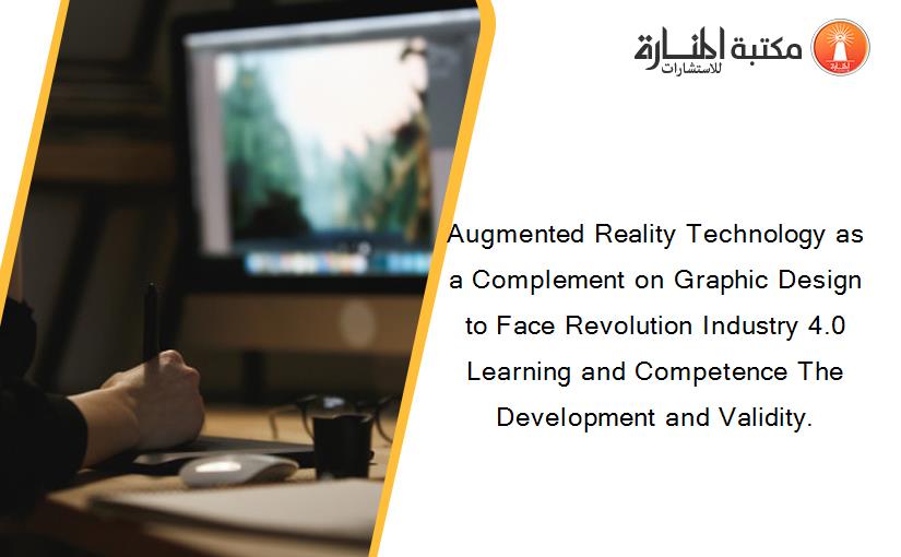 Augmented Reality Technology as a Complement on Graphic Design to Face Revolution Industry 4.0 Learning and Competence The Development and Validity.