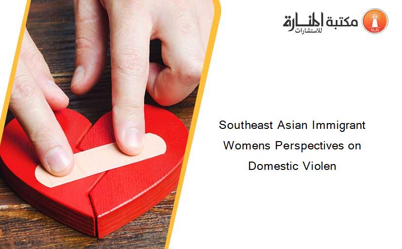 Southeast Asian Immigrant Womens Perspectives on Domestic Violen