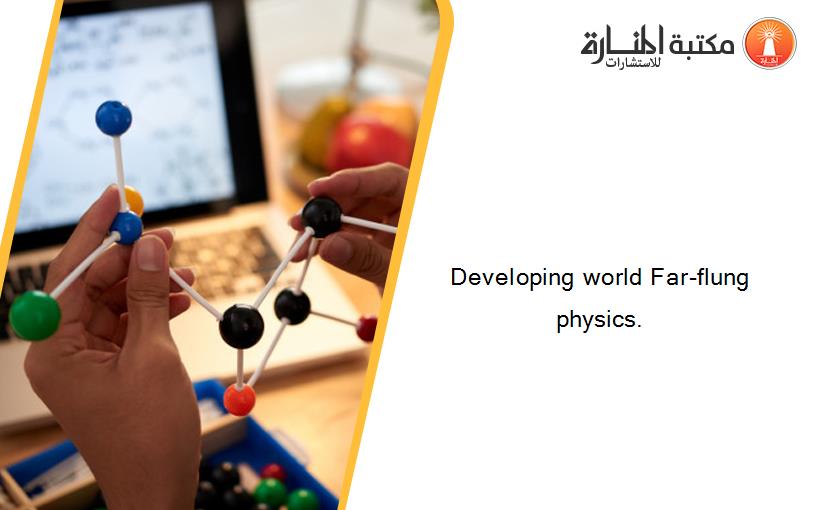 Developing world Far-flung physics.