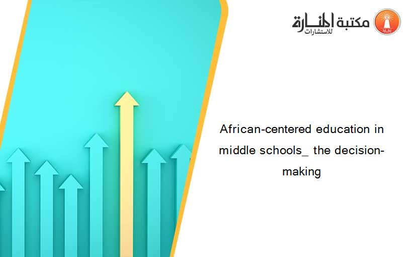 African-centered education in middle schools_ the decision-making