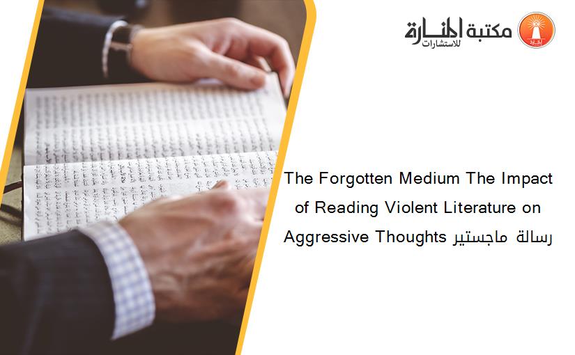 The Forgotten Medium The Impact of Reading Violent Literature on Aggressive Thoughts رسالة ماجستير