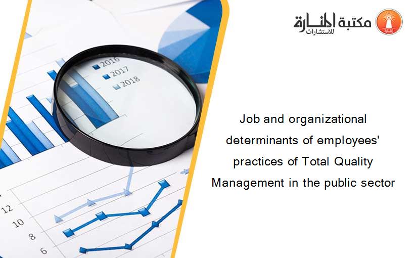Job and organizational determinants of employees' practices of Total Quality Management in the public sector
