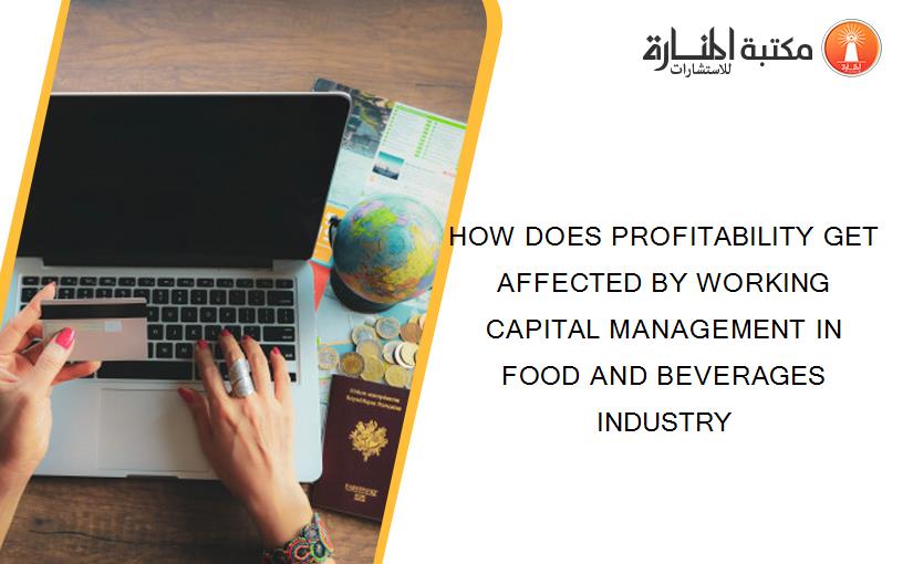 HOW DOES PROFITABILITY GET AFFECTED BY WORKING CAPITAL MANAGEMENT IN FOOD AND BEVERAGES INDUSTRY