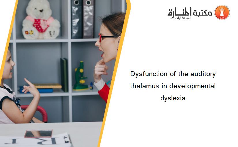 Dysfunction of the auditory thalamus in developmental dyslexia