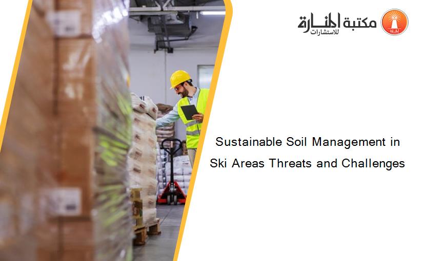 Sustainable Soil Management in Ski Areas Threats and Challenges