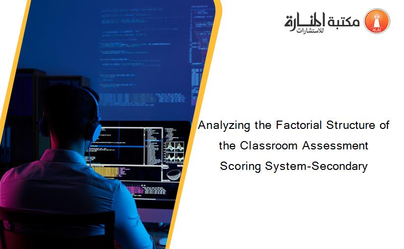 Analyzing the Factorial Structure of the Classroom Assessment Scoring System-Secondary