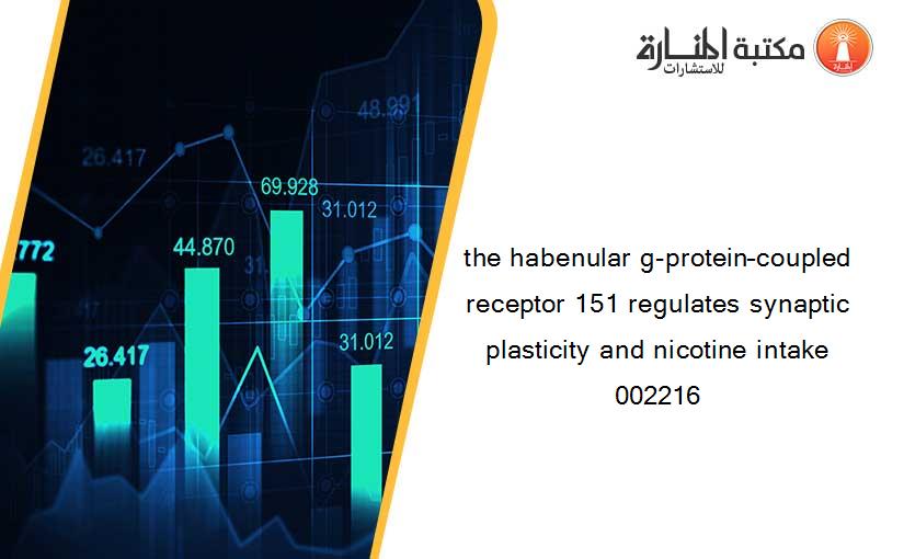 the habenular g-protein–coupled receptor 151 regulates synaptic plasticity and nicotine intake 002216