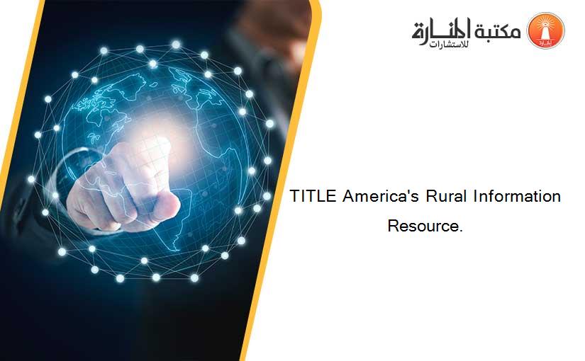 TITLE America's Rural Information Resource.