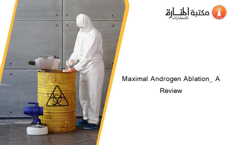 Maximal Androgen Ablation_ A Review