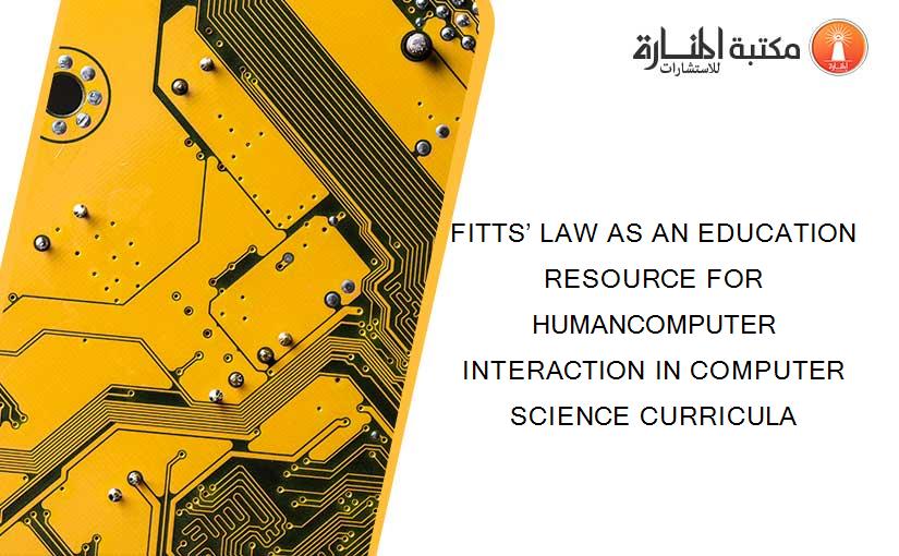 FITTS’ LAW AS AN EDUCATION RESOURCE FOR HUMANCOMPUTER INTERACTION IN COMPUTER SCIENCE CURRICULA