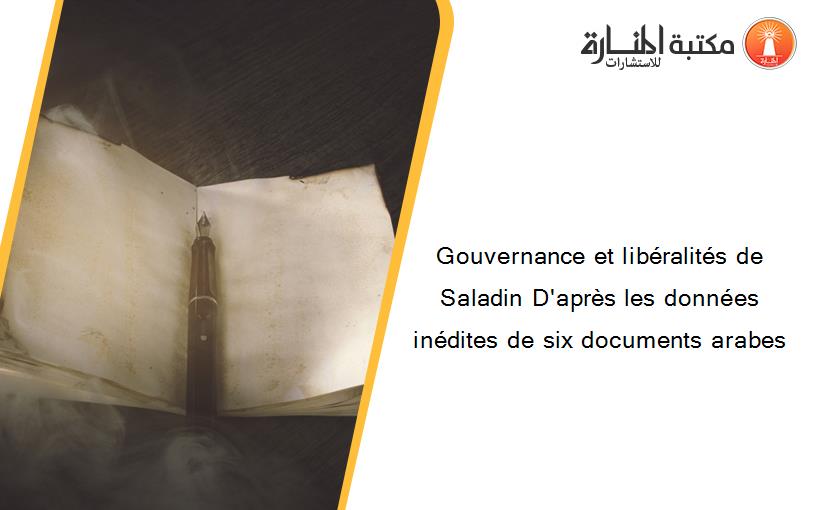 Gouvernance et libéralités de Saladin D'après les données inédites de six documents arabes