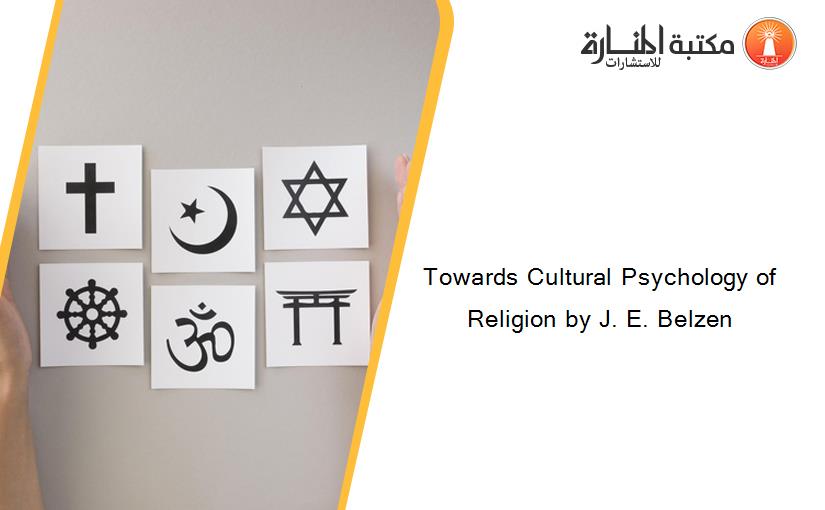 Towards Cultural Psychology of Religion by J. E. Belzen