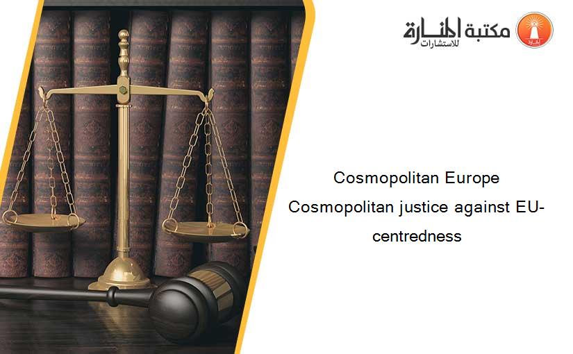 Cosmopolitan Europe Cosmopolitan justice against EU-centredness