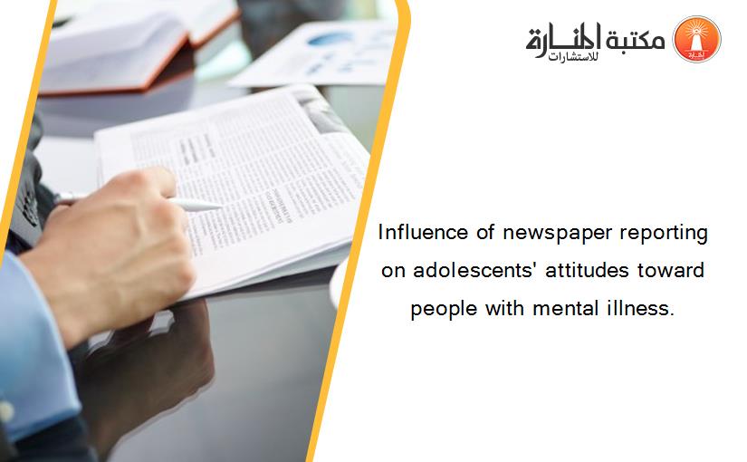 Influence of newspaper reporting on adolescents' attitudes toward people with mental illness.