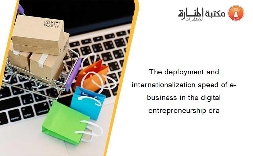 The deployment and internationalization speed of e-business in the digital entrepreneurship era