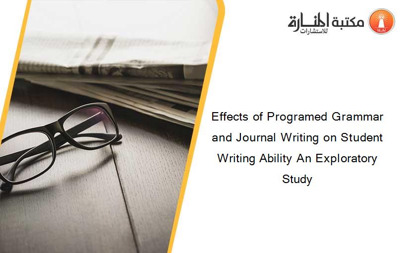 Effects of Programed Grammar and Journal Writing on Student Writing Ability An Exploratory Study