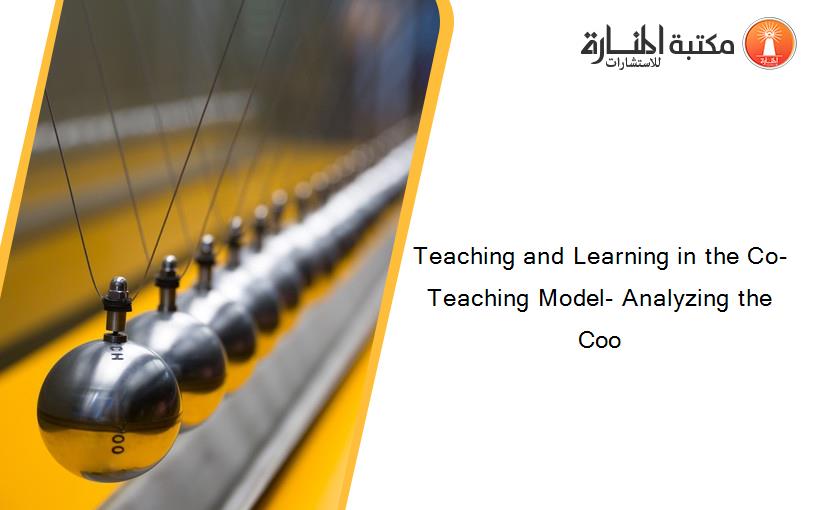 Teaching and Learning in the Co-Teaching Model- Analyzing the Coo