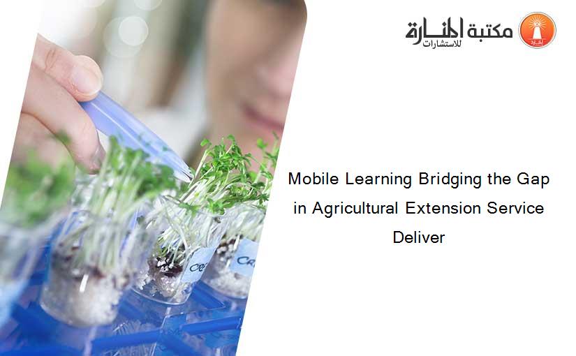 Mobile Learning Bridging the Gap in Agricultural Extension Service Deliver