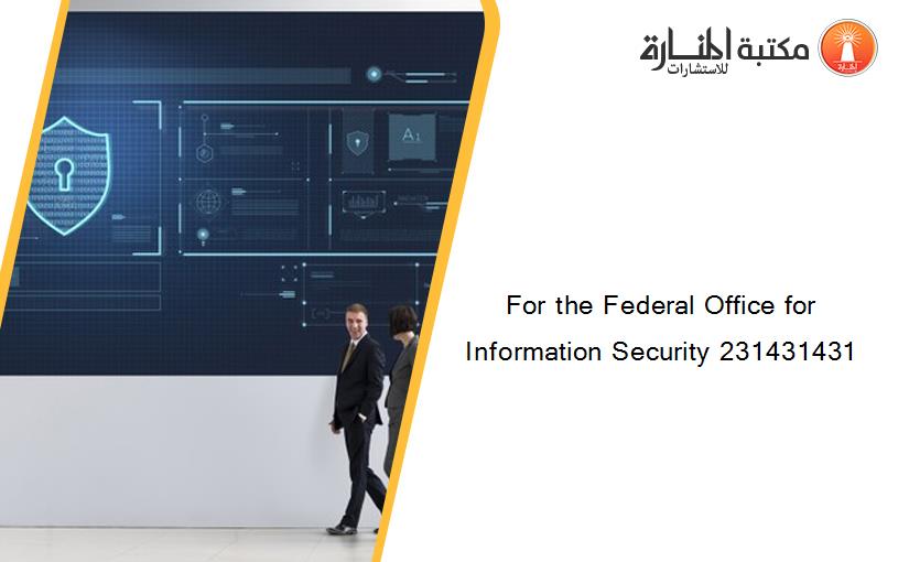 For the Federal Office for Information Security 231431431