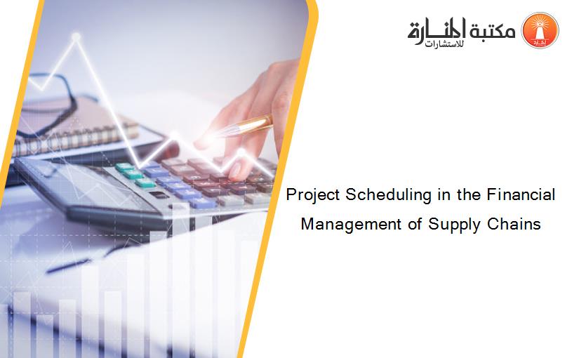 Project Scheduling in the Financial Management of Supply Chains