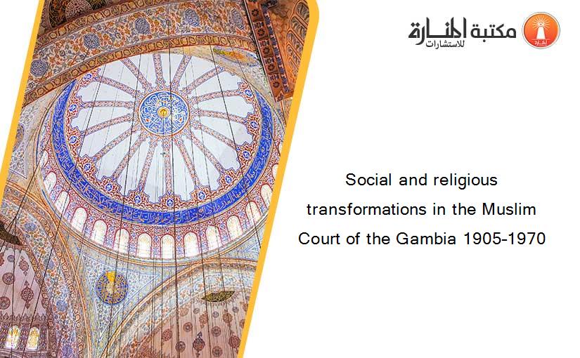 Social and religious transformations in the Muslim Court of the Gambia 1905–1970