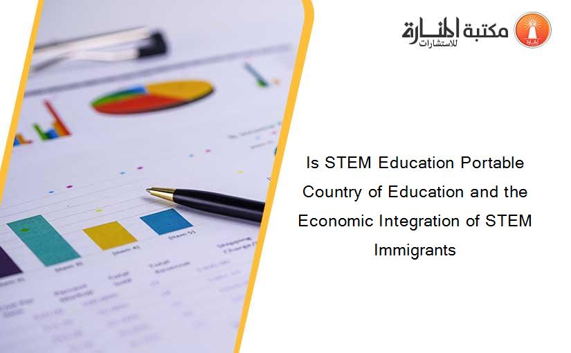 Is STEM Education Portable Country of Education and the Economic Integration of STEM Immigrants