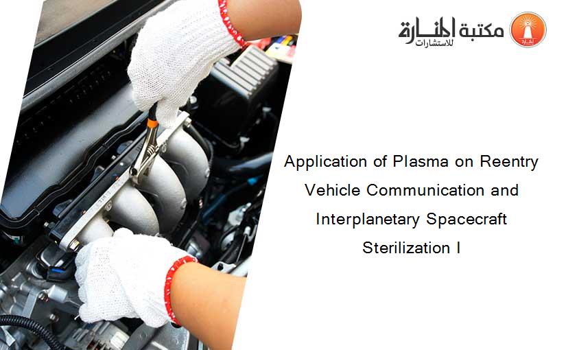 Application of Plasma on Reentry Vehicle Communication and Interplanetary Spacecraft Sterilization I