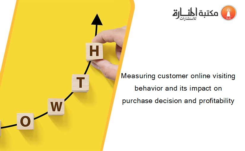 Measuring customer online visiting behavior and its impact on purchase decision and profitability