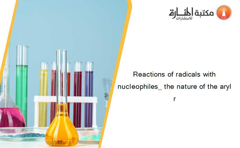 Reactions of radicals with nucleophiles_ the nature of the aryl r