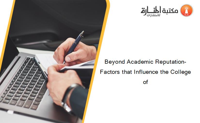 Beyond Academic Reputation- Factors that Influence the College of