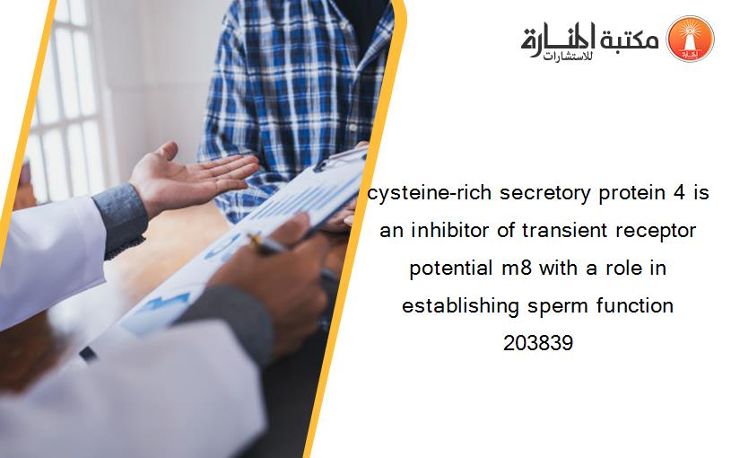 cysteine-rich secretory protein 4 is an inhibitor of transient receptor potential m8 with a role in establishing sperm function 203839