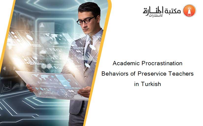 Academic Procrastination Behaviors of Preservice Teachers in Turkish